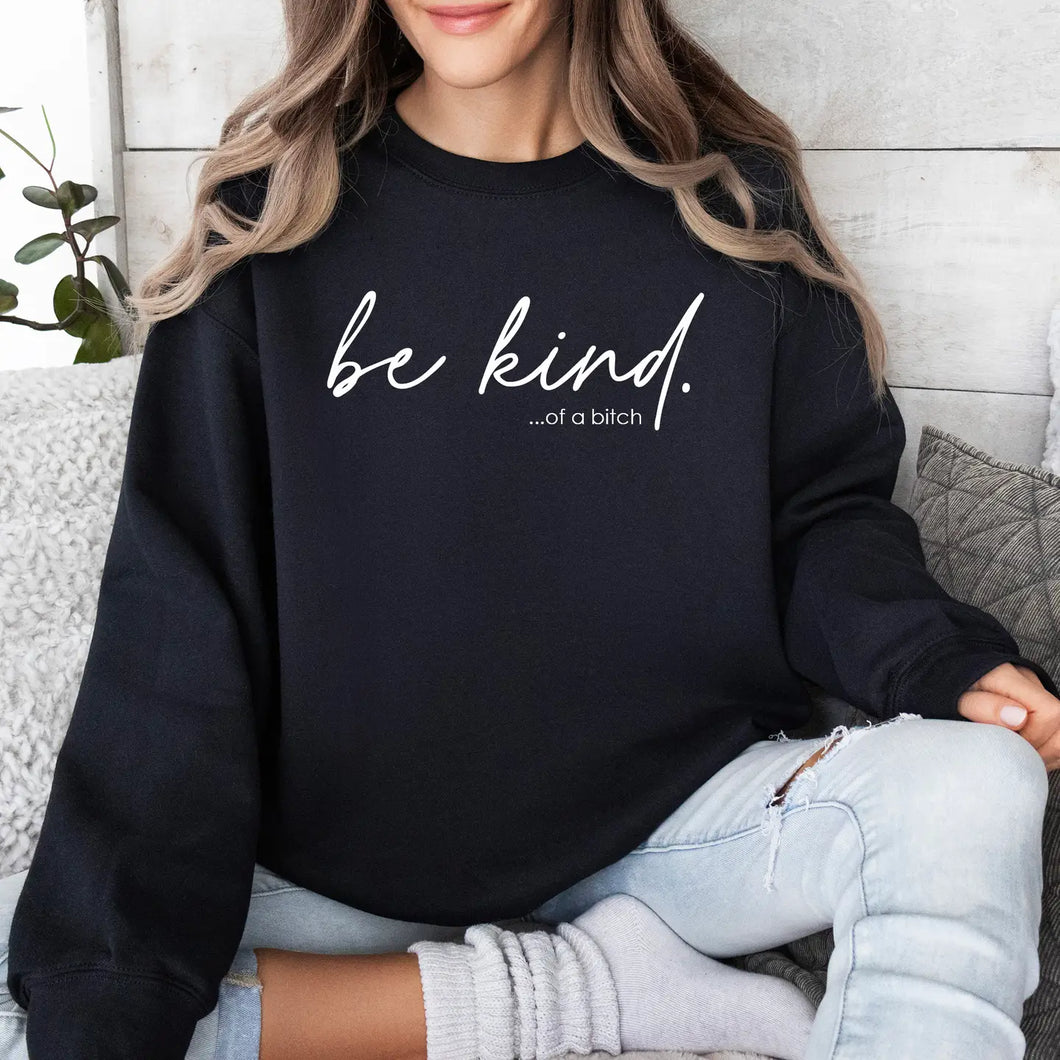Be Kind...Of a Bitch Sweatshirt
